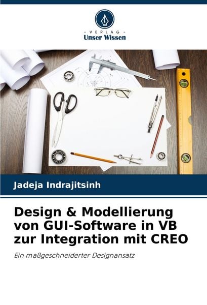 Design & Modellierung von GUI-Software in VB zur Integration mit CREO, Taschenbuch von Jadeja Indrajitsinh, Verlag Unser Wissen, 9786208726256