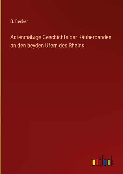 Produktbild: Actenm&auml;&szlig;ige Geschichte der R&auml;uberbanden an den beyden Ufern des Rheins
