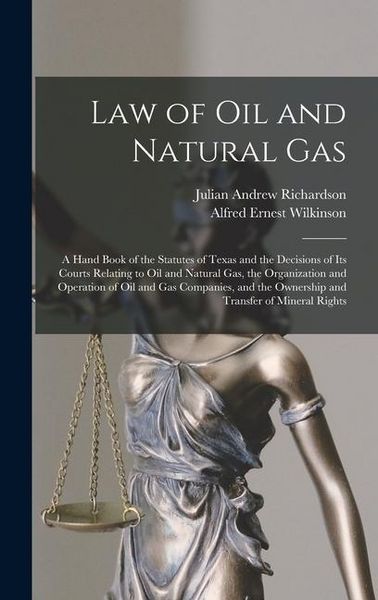 Produktbild: Law of oil and Natural gas; a Hand Book of the Statutes of Texas and the Decisions of its Courts Relating to oil and Natural gas, the Organization and