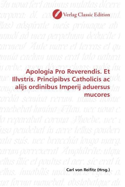 Produktbild: Apologia Pro Reverendis. Et Illvstris. Principibvs Catholicis ac alijs ordinibus Imperij aduersus mucores