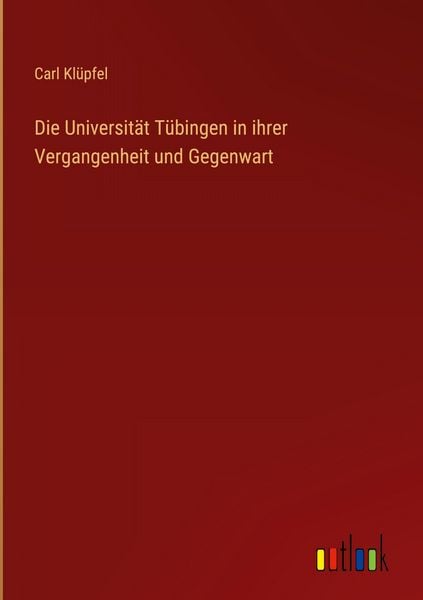 Produktbild: Die Universit&auml;t T&uuml;bingen in ihrer Vergangenheit und Gegenwart