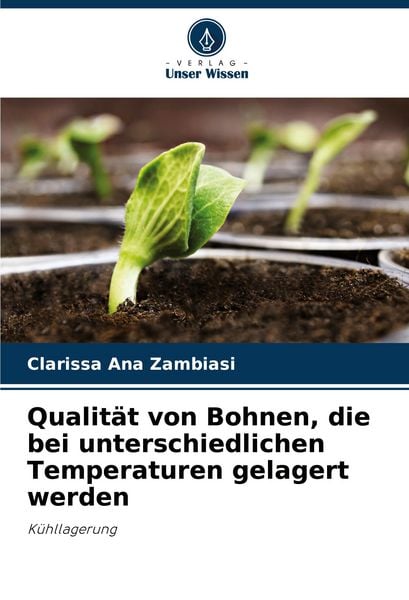Qualität von Bohnen, die bei unterschiedlichen Temperaturen gelagert werden, Taschenbuch von Clarissa Ana Zambiasi, Verlag Unser Wissen, 9786207234158