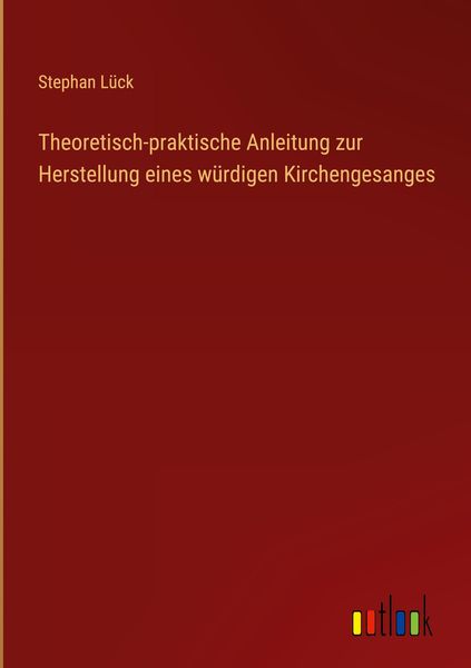 Produktbild: Theoretisch-praktische Anleitung zur Herstellung eines w&uuml;rdigen Kirchengesanges