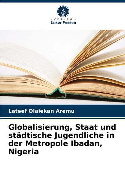 Produktbild: Globalisierung, Staat und st&auml;dtische Jugendliche in der Metropole Ibadan, Nigeria