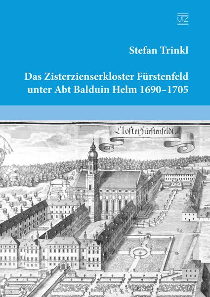 Produktbild: Das Zisterzienserkloster F&uuml;rstenfeld unter Abt Balduin Helm 1690-1705