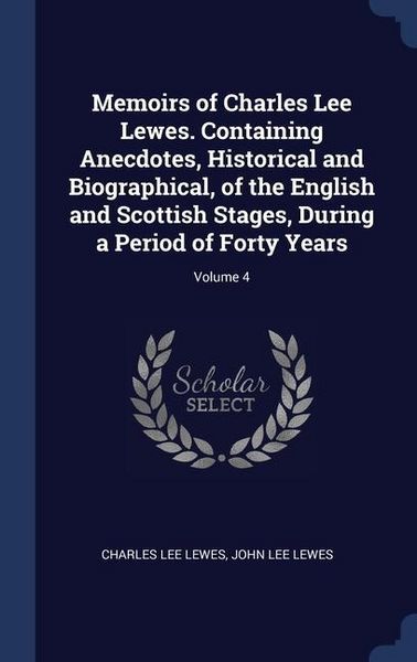 Produktbild: Memoirs of Charles Lee Lewes. Containing Anecdotes, Historical and Biographical, of the English and Scottish Stages, During a Period of Forty Years; Volume 4