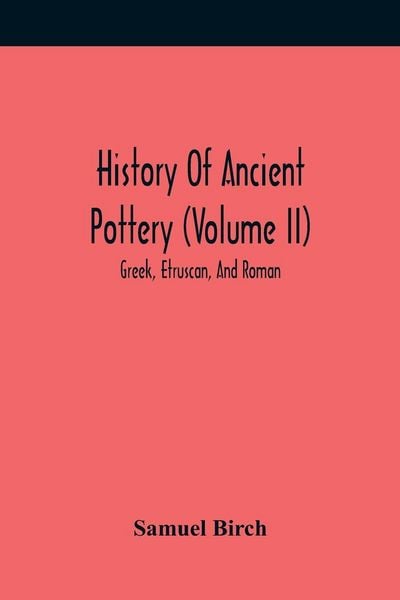 Produktbild: History Of Ancient Pottery (Volume Ii); Greek, Etruscan, And Roman