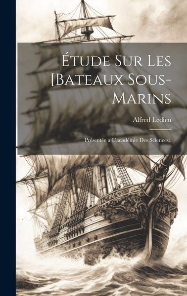 Produktbild: &Eacute;tude Sur Les [Bateaux Sous-Marins: Pr&eacute;sent&eacute;e a L'acad&eacute;mie Des Sciences).