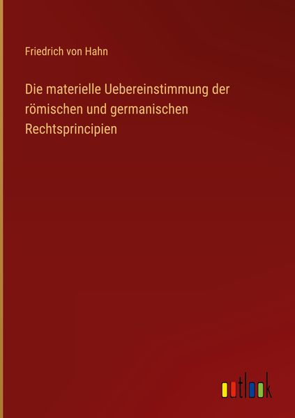 Produktbild: Die materielle Uebereinstimmung der r&ouml;mischen und germanischen Rechtsprincipien
