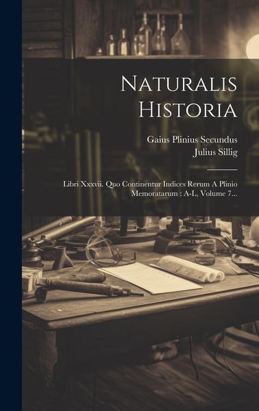 Produktbild: Naturalis Historia: Libri Xxxvii. Quo Continentur Indices Rerum A Plinio Memoratarum: A-l, Volume 7...