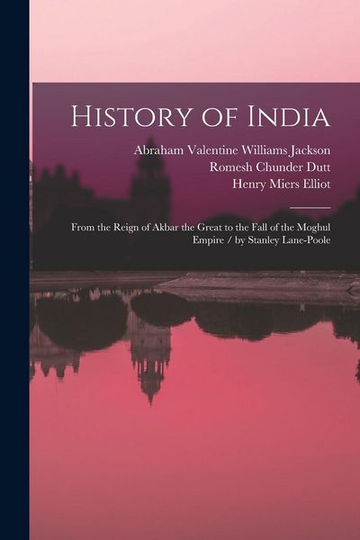 Produktbild: History of India: From the Reign of Akbar the Great to the Fall of the Moghul Empire / by Stanley Lane-Poole