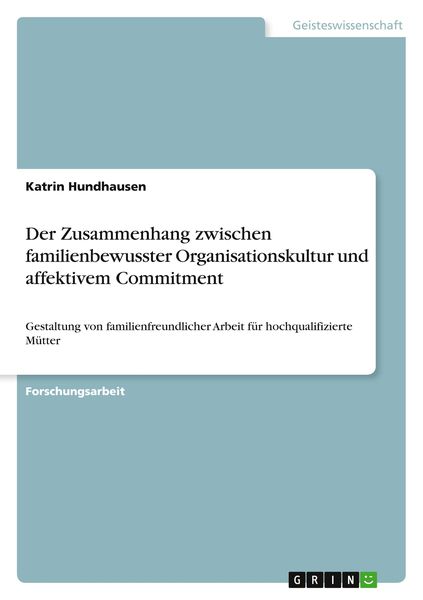Der Zusammenhang zwischen familienbewusster Organisationskultur und affektivem Commitment, Taschenbuch von Katrin Hundhausen, GRIN, 9783668978492