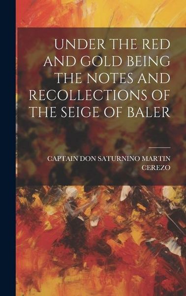 Produktbild: Under the Red and Gold Being the Notes and Recollections of the Seige of Baler