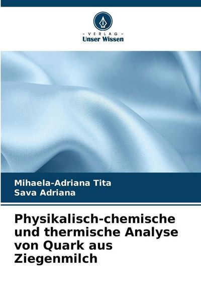 Physikalisch-chemische und thermische Analyse von Quark aus Ziegenmilch, Taschenbuch von Mihaela-Adriana Tita , Sava Adriana, Verlag Unser Wissen,