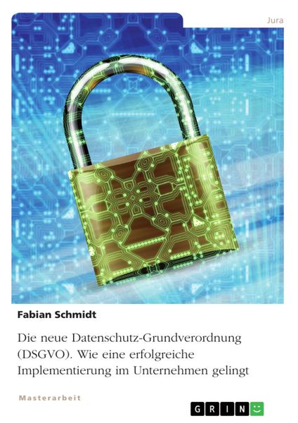 Produktbild: Die neue Datenschutz-Grundverordnung (DSGVO). Wie eine erfolgreiche Implementierung im Unternehmen gelingt