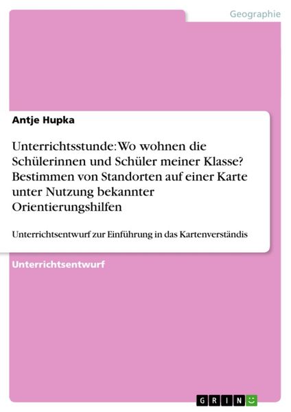 Produktbild: Unterrichtsstunde: Wo wohnen die Sch&uuml;lerinnen und Sch&uuml;ler meiner Klasse? Bestimmen von Standorten auf einer Karte unter