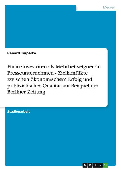 Produktbild: Finanzinvestoren als Mehrheitseigner an Presseunternehmen - Zielkonflikte zwischen &ouml;konomischem Erfolg und publizistischer Qualit&auml;t am Beispiel der Berliner Zeitung
