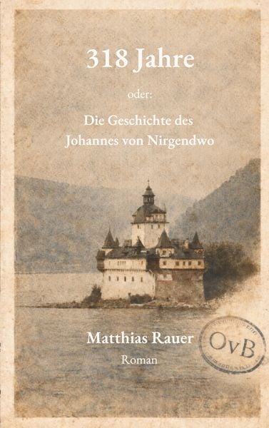 318 Jahre - oder: Die Geschichte des Johannes von Nirgendwo, Taschenbuch von Matthias Rauer, BoD – Books on Demand, 9783695714216