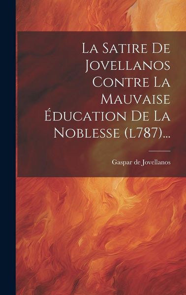 Produktbild: La Satire De Jovellanos Contre La Mauvaise &Eacute;ducation De La Noblesse (l787)...