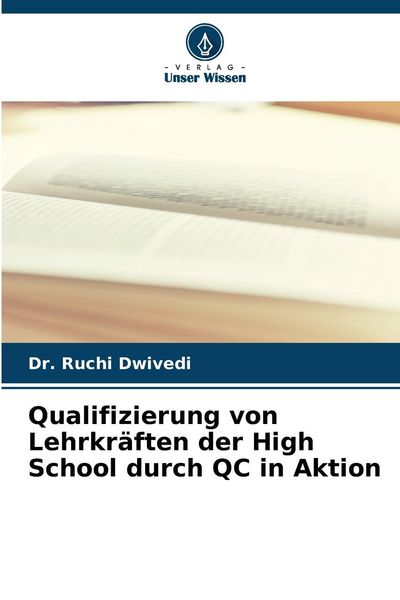 Qualifizierung von Lehrkräften der High School durch QC in Aktion, Taschenbuch von Ruchi Dwivedi, Verlag Unser Wissen, 9786207524761
