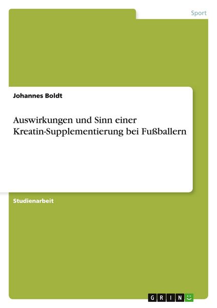 Auswirkungen und Sinn einer Kreatin-Supplementierung bei Fußballern, Taschenbuch von Johannes Boldt, GRIN, 9783668091047