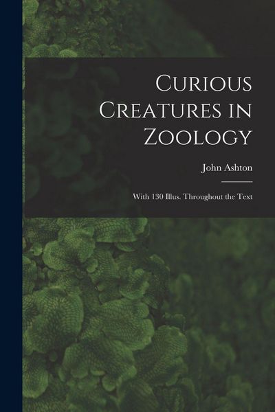 Produktbild: Curious Creatures in Zoology; With 130 Illus. Throughout the Text