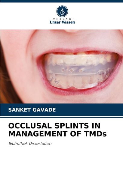Occlusal Splints in Management Of Tmds, Taschenbuch von Sanket Gavade, Verlag Unser Wissen, 9786208532109