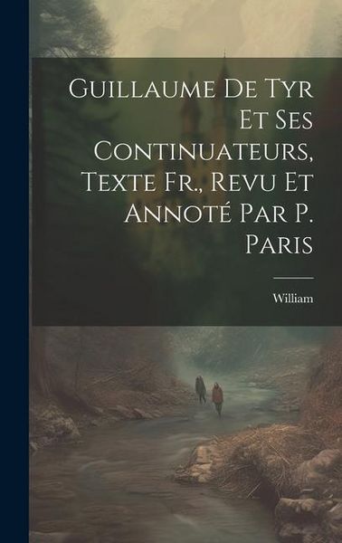 Produktbild: Guillaume De Tyr Et Ses Continuateurs, Texte Fr., Revu Et Annot&eacute; Par P. Paris