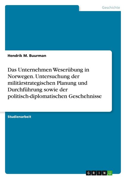 Produktbild: Das Unternehmen Weser&uuml;bung in Norwegen. Untersuchung der milit&auml;rstrategischen Planung und Durchf&uuml;hrung sowie der politisch-diplomatischen Geschehnisse
