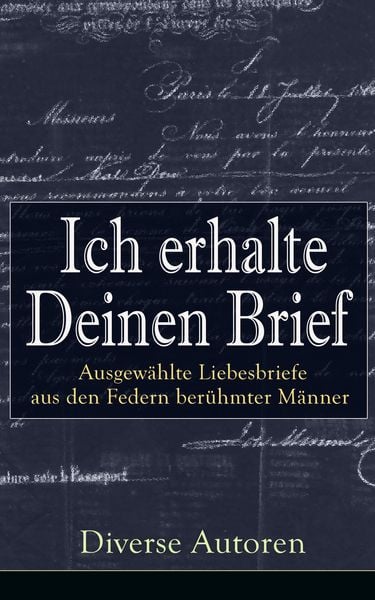 Produktbild: Ich erhalte Deinen Brief: Ausgew&auml;hlte Liebesbriefe aus den Federn ber&uuml;hmter M&auml;nner