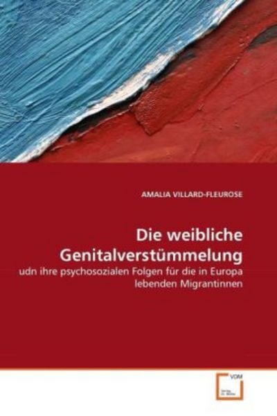 VILLARD-FLEUROSE, A: Die weibliche Genitalverstümmelung, Taschenbuch von Amalia Villard-Fleurose, VDM, 9783639143331
