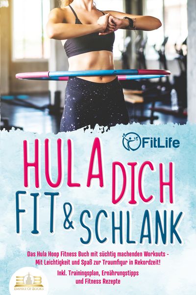 Produktbild: Hula dich fit & schlank - Das Hula Hoop Fitness Buch mit s&uuml;chtig machenden Workouts: Mit Leichtigkeit und Spa&szlig; zur Traumfigur in Rekordzeit! Inkl. Trainingsplan, Ern&auml;hrungstipps und Fitness Rezepte