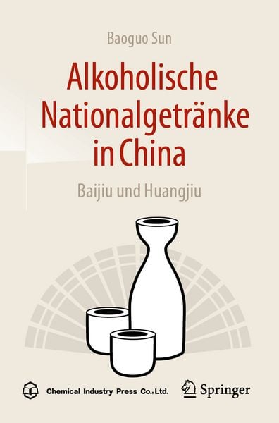 Alkoholische Nationalgetränke in China: Baijiu und Huangjiu, Taschenbuch von Baoguo Sun, Springer Berlin, 978-3-662-70573-5