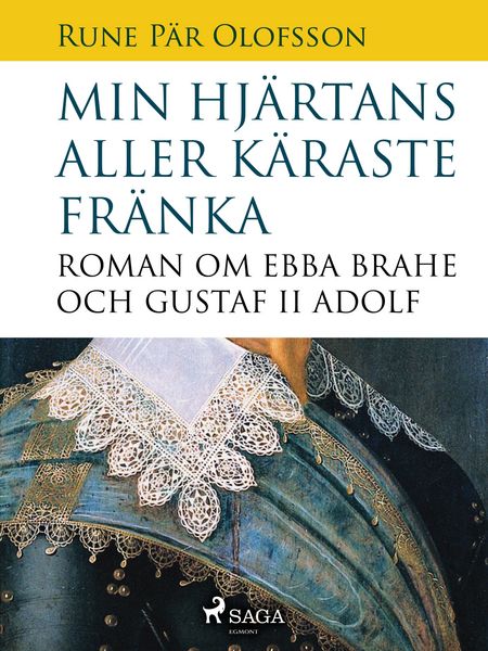 Produktbild: Min hj&auml;rtans aller k&auml;raste fr&auml;nka : roman om Ebba Brahe och Gustaf II Adolf