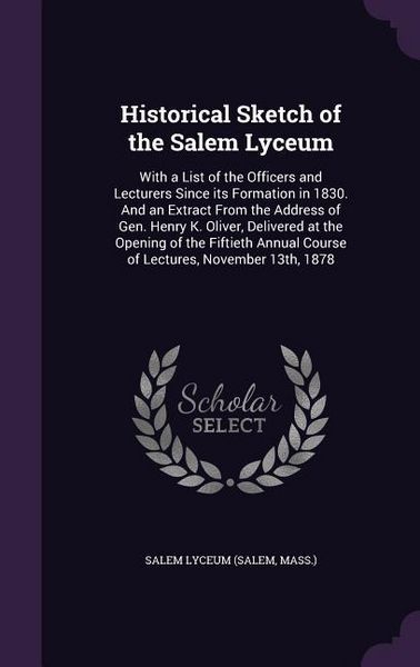 Produktbild: Historical Sketch of the Salem Lyceum: With a List of the Officers and Lecturers Since its Formation in 1830. And an Extract From the Address of Gen.