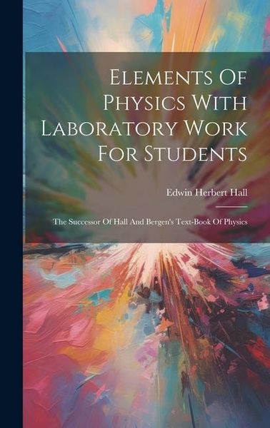 Produktbild: Elements Of Physics With Laboratory Work For Students: The Successor Of Hall And Bergen's Text-book Of Physics