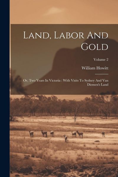 Produktbild: Land, Labor And Gold: Or, Two Years In Victoria: With Visits To Sydney And Van Diemen's Land; Volume 2