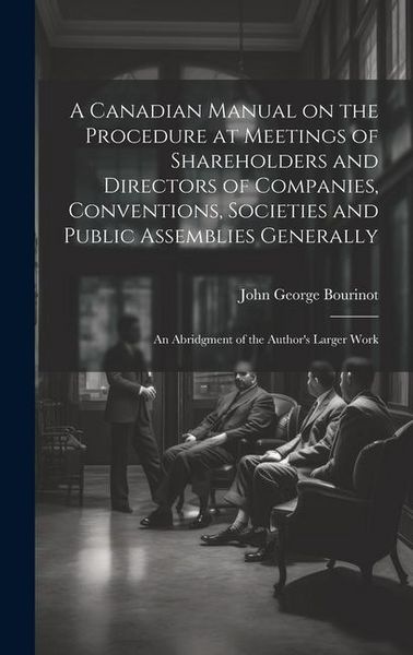 Produktbild: A Canadian Manual on the Procedure at Meetings of Shareholders and Directors of Companies, Conventions, Societies and Public Assemblies Generally: An
