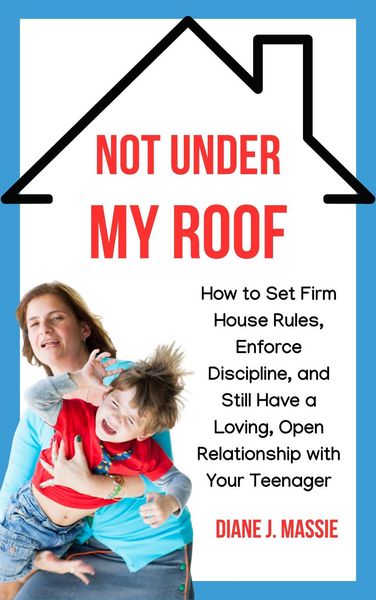 Produktbild: Not Under My Roof: How to Set Firm House Rules, Enforce Discipline, and Still Have a Loving, Open Relationship With Your Teenager