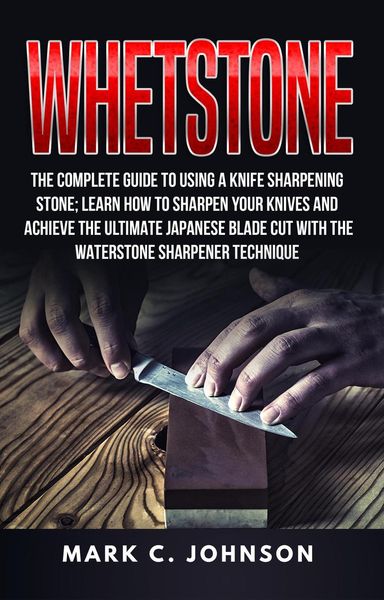 Produktbild: Whetstone: The Complete Guide To Using A Knife Sharpening Stone; Learn How To Sharpen Your Knives And Achieve The Ultimate Japanese Blade Cut With The