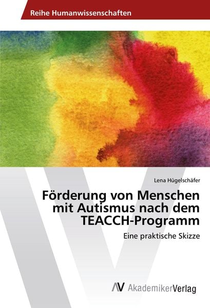 Förderung von Menschen mit Autismus nach dem TEACCH-Programm, Taschenbuch von Lena Hügelschäfer, AV Akademikerverlag, 9783639494556