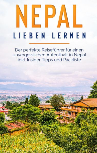 Produktbild: Nepal lieben lernen: Der perfekte Reisef&uuml;hrer f&uuml;r einen unvergesslichen Aufenthalt in Nepal inkl. Insider-Tipps und Packliste