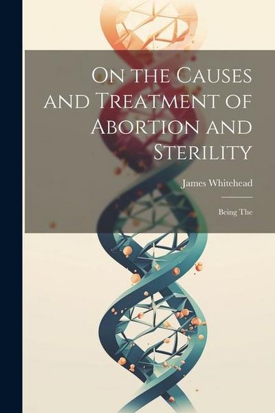 Produktbild: On the Causes and Treatment of Abortion and Sterility: Being The