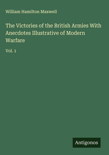 Produktbild: The Victories of the British Armies With Anecdotes Illustrative of Modern Warfare
