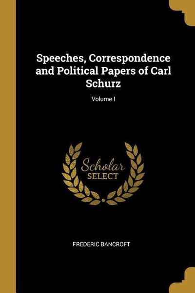 Produktbild: Speeches, Correspondence and Political Papers of Carl Schurz; Volume I