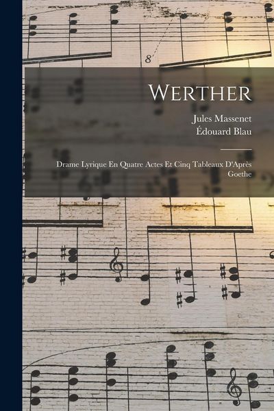 Produktbild: Werther: Drame Lyrique En Quatre Actes Et Cinq Tableaux D'Apr&egrave;s Goethe