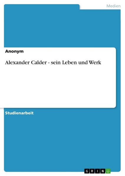Alexander Calder - sein Leben und Werk, Taschenbuch von , GRIN, 9783656303756