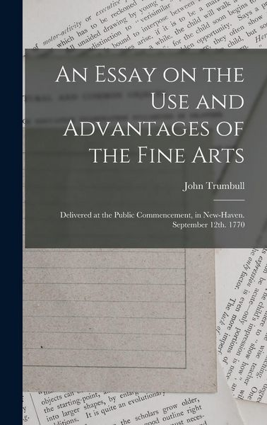 Produktbild: An Essay on the use and Advantages of the Fine Arts: Delivered at the Public Commencement, in New-Haven. September 12th. 1770