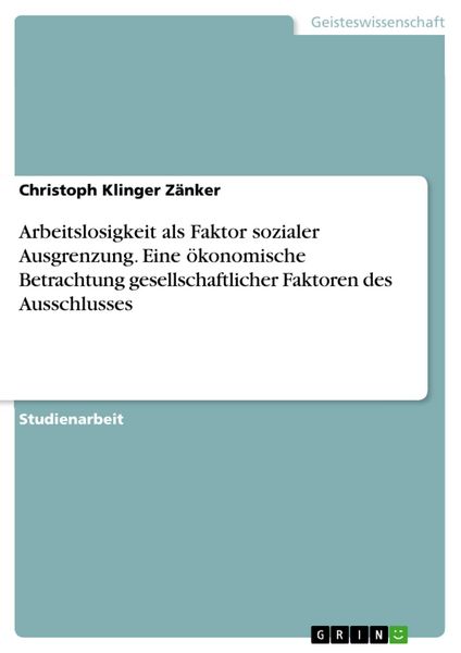 Produktbild: Arbeitslosigkeit als Faktor sozialer Ausgrenzung. Eine &ouml;konomische Betrachtung gesellschaftlicher Faktoren des Ausschlusses