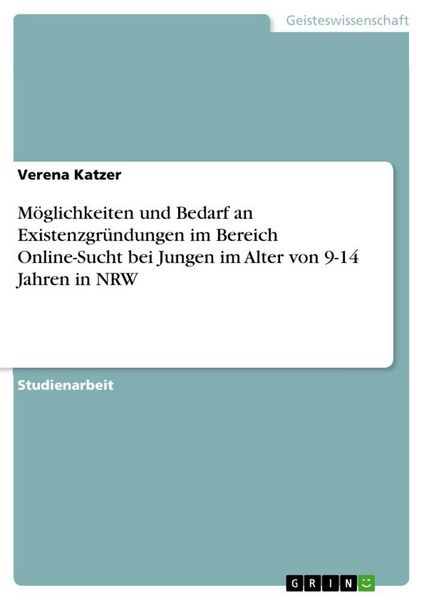 Produktbild: M&ouml;glichkeiten und Bedarf an Existenzgr&uuml;ndungen im Bereich Online-Sucht bei Jungen im Alter von 9-14 Jahren in NRW